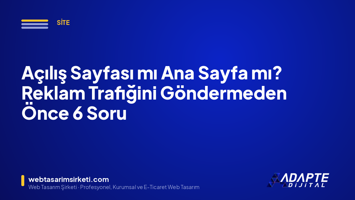 Açılış Sayfası mı Ana Sayfa mı? Reklam Trafiğini Göndermeden Önce 6 Soru