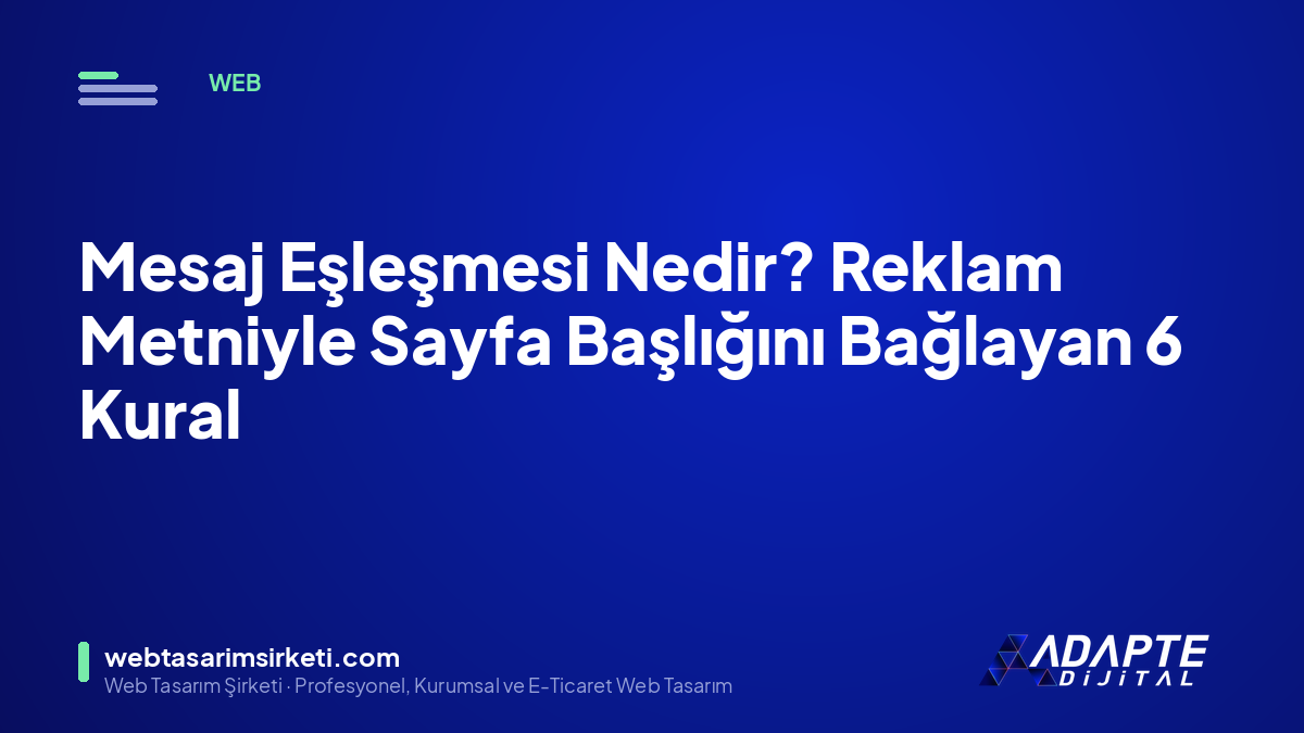 Mesaj Eşleşmesi Nedir? Reklam Metniyle Sayfa Başlığını Bağlayan 6 Kural