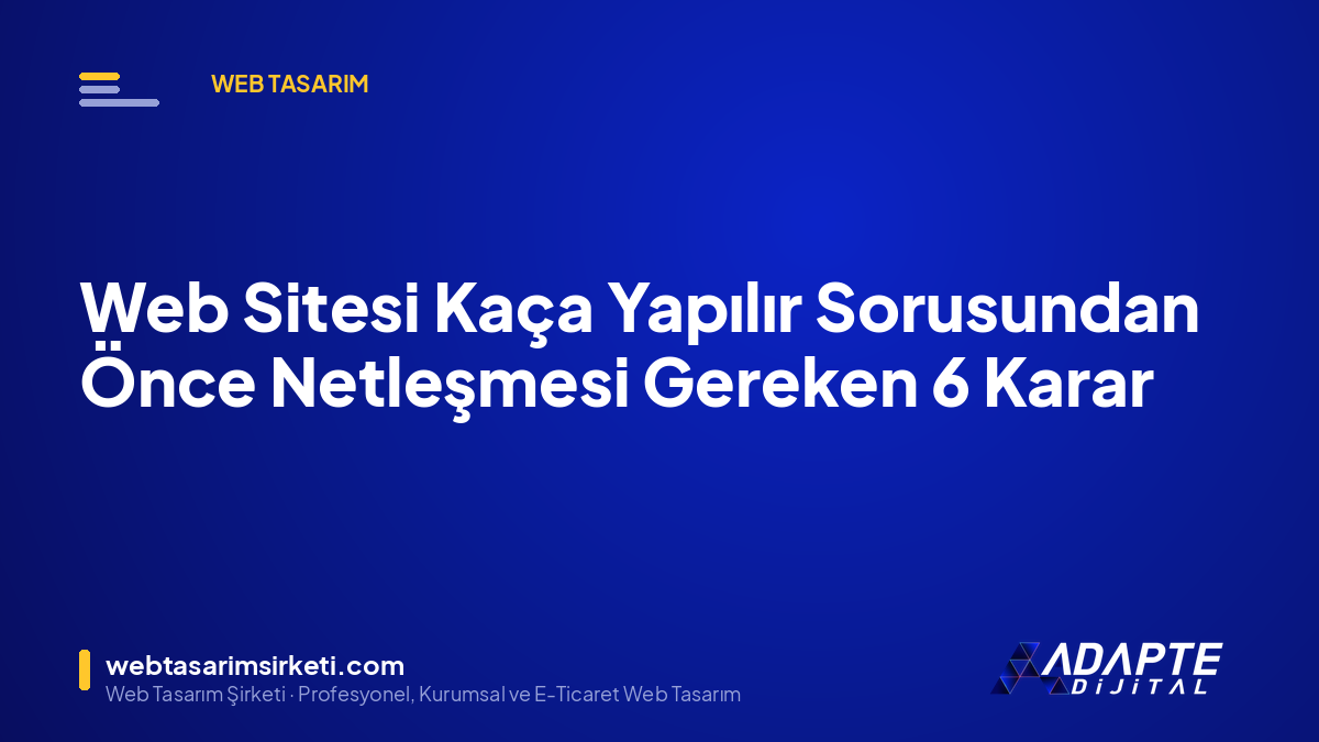 Web Sitesi Kaça Yapılır Sorusundan Önce Netleşmesi Gereken 6 Karar
