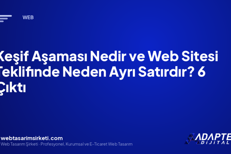 Keşif Aşaması Nedir ve Web Sitesi Teklifinde Neden Ayrı Satırdır? 6 Çıktı