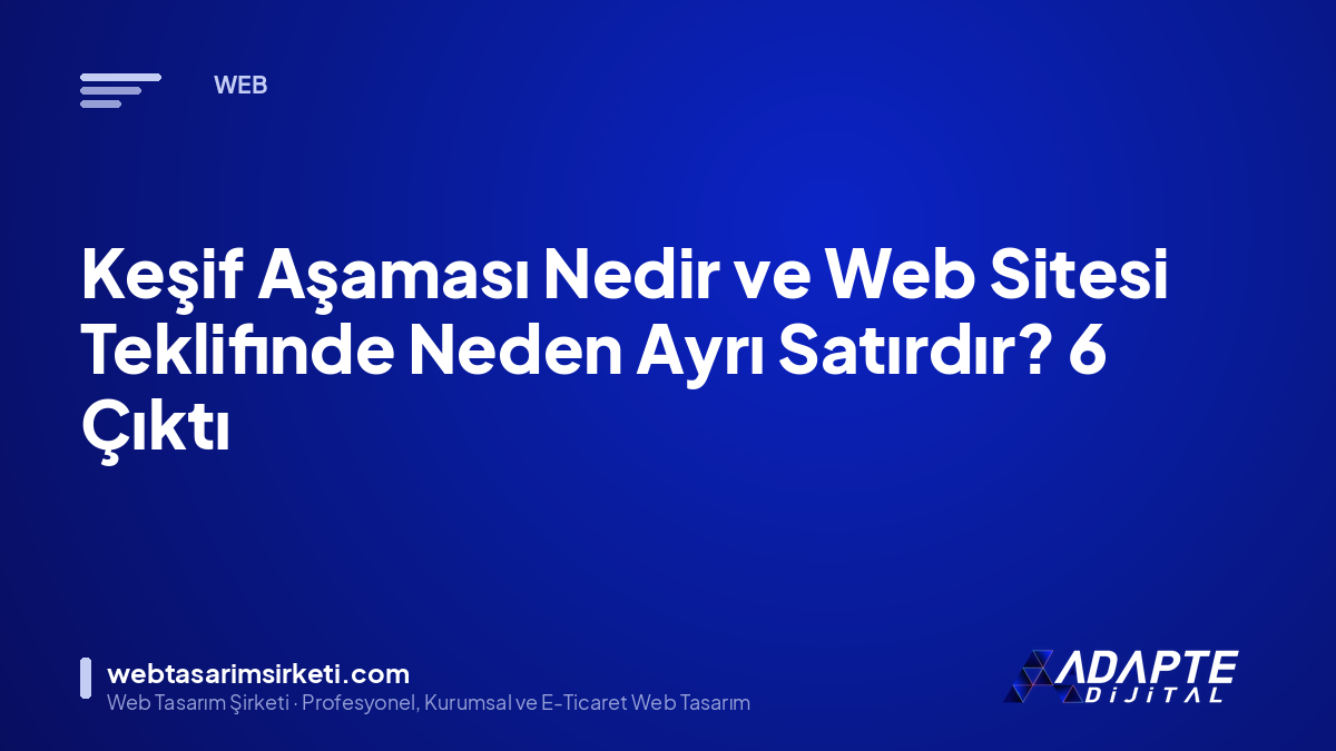 Keşif Aşaması Nedir ve Web Sitesi Teklifinde Neden Ayrı Satırdır? 6 Çıktı